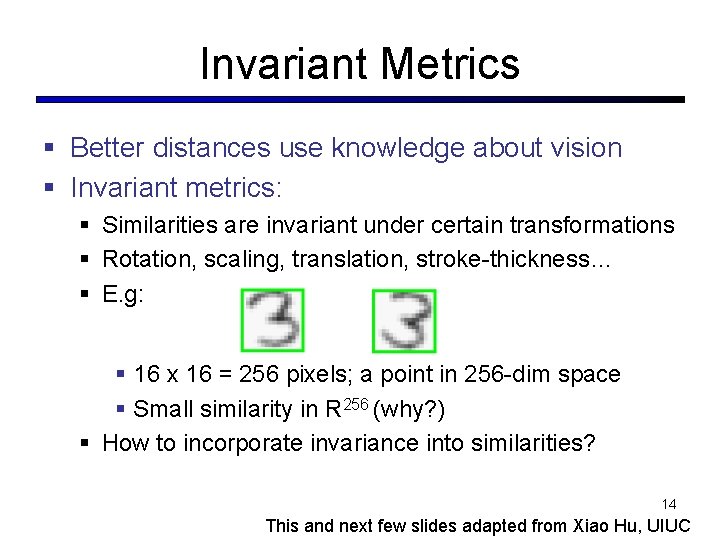 Invariant Metrics § Better distances use knowledge about vision § Invariant metrics: § Similarities Invariant Metrics § Better distances use knowledge about vision § Invariant metrics: § Similarities