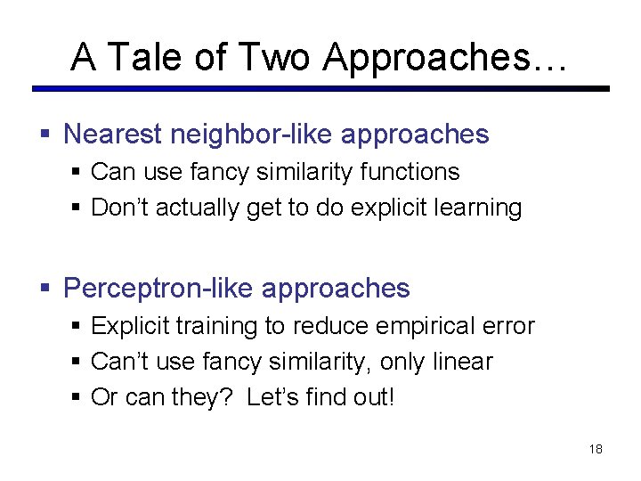 A Tale of Two Approaches… § Nearest neighbor-like approaches § Can use fancy similarity A Tale of Two Approaches… § Nearest neighbor-like approaches § Can use fancy similarity
