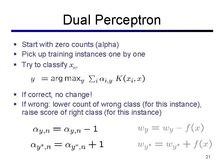 Dual Perceptron § Start with zero counts (alpha) § Pick up training instances one Dual Perceptron § Start with zero counts (alpha) § Pick up training instances one