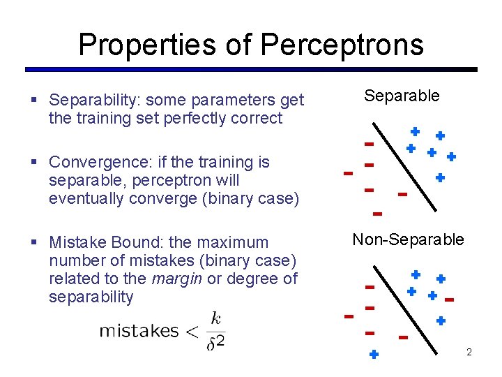 Properties of Perceptrons § Separability: some parameters get the training set perfectly correct Separable Properties of Perceptrons § Separability: some parameters get the training set perfectly correct Separable