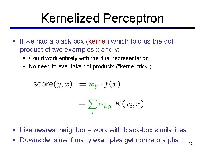 Kernelized Perceptron § If we had a black box (kernel) which told us the Kernelized Perceptron § If we had a black box (kernel) which told us the