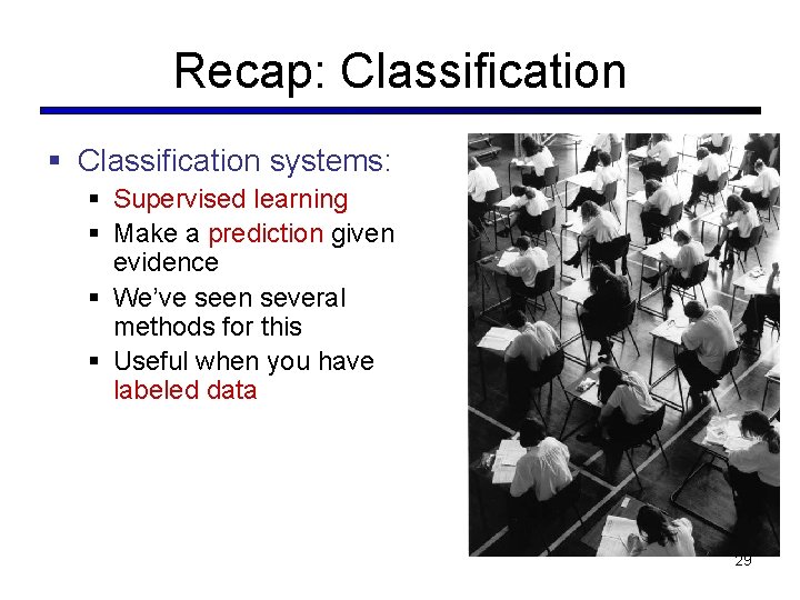 Recap: Classification § Classification systems: § Supervised learning § Make a prediction given evidence Recap: Classification § Classification systems: § Supervised learning § Make a prediction given evidence