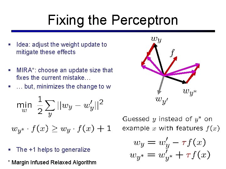 Fixing the Perceptron § Idea: adjust the weight update to mitigate these effects § Fixing the Perceptron § Idea: adjust the weight update to mitigate these effects §