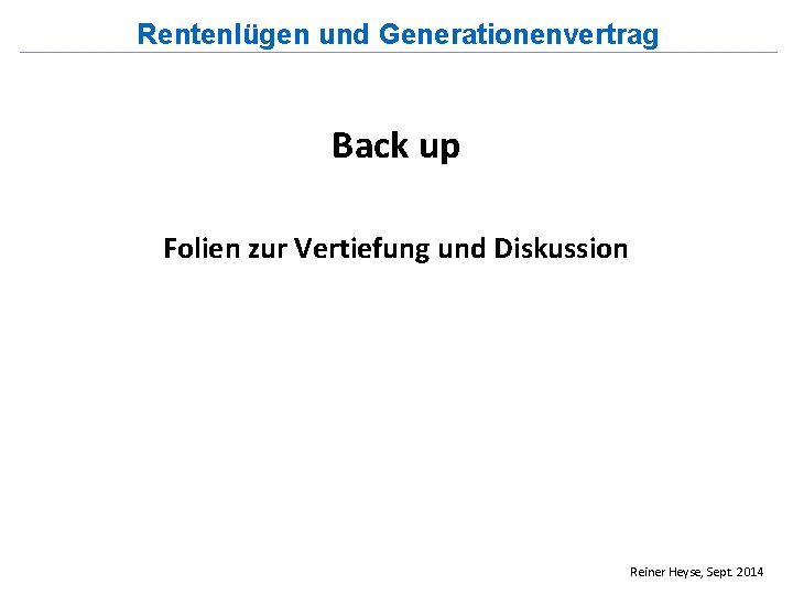 Rentenlügen und Generationenvertrag Back up Folien zur Vertiefung und Diskussion Reiner Heyse, Sept. 2014