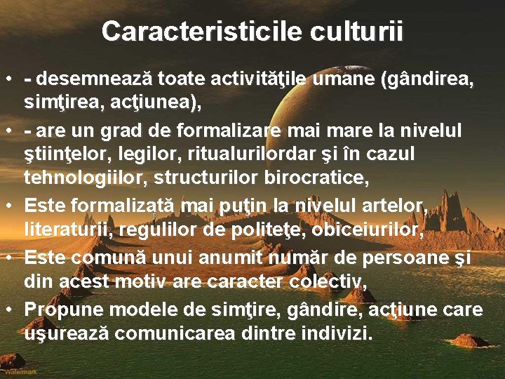 Caracteristicile culturii • - desemnează toate activităţile umane (gândirea, simţirea, acţiunea), • - are
