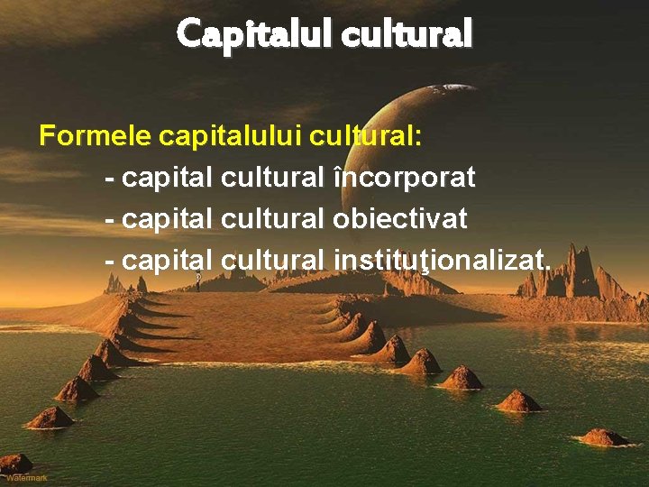 Capitalul cultural Formele capitalului cultural: - capital cultural încorporat - capital cultural obiectivat -
