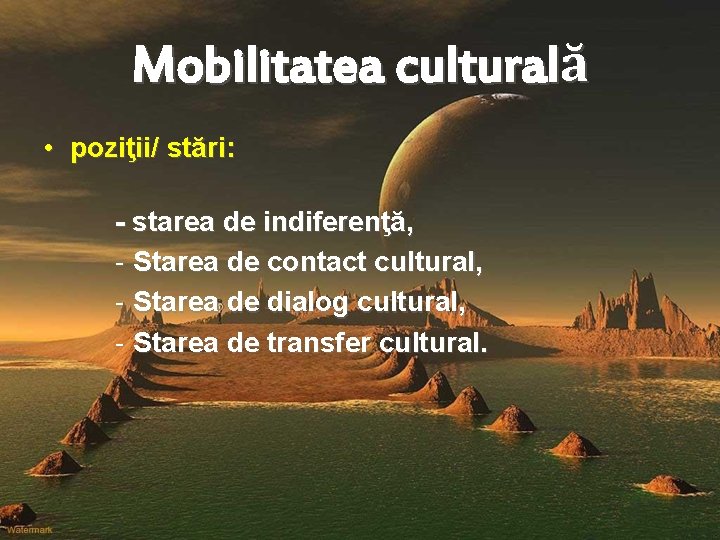 Mobilitatea culturală • poziţii/ stări: - starea de indiferenţă, - Starea de contact cultural,