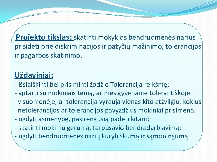 I Projekto tikslas: skatinti mokyklos bendruomenės narius prisidėti prie diskriminacijos ir patyčių mažinimo, tolerancijos