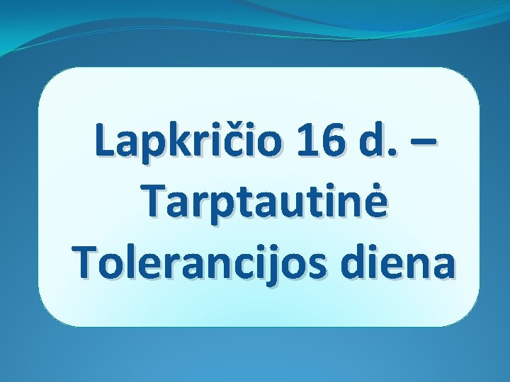 Lapkričio 16 d. – Tarptautinė Tolerancijos diena 