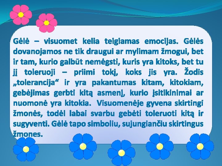 Gėlė – visuomet kelia teigiamas emocijas. Gėlės dovanojamos ne tik draugui ar mylimam žmogui,