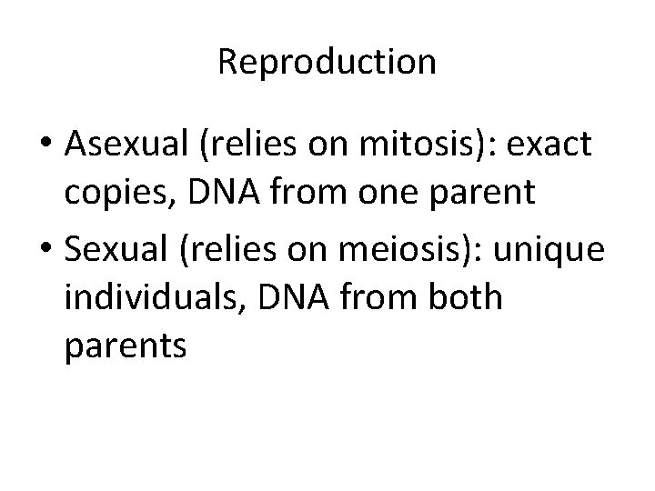 Reproduction • Asexual (relies on mitosis): exact copies, DNA from one parent • Sexual