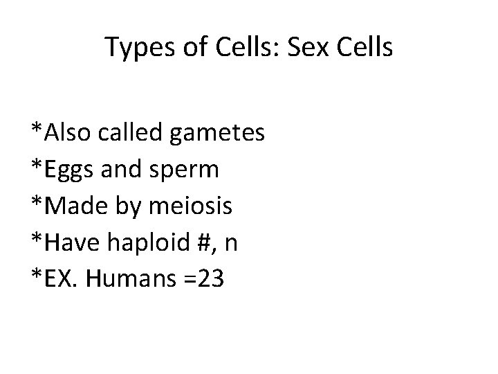 Types of Cells: Sex Cells *Also called gametes *Eggs and sperm *Made by meiosis