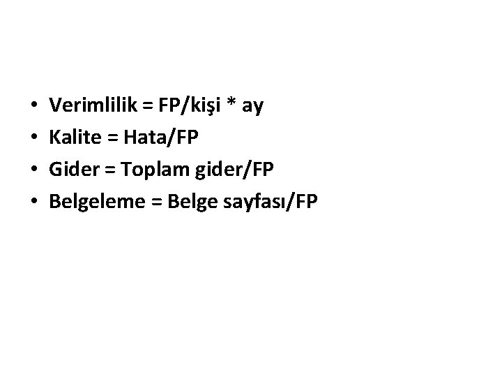  • • Verimlilik = FP/kişi * ay Kalite = Hata/FP Gider = Toplam