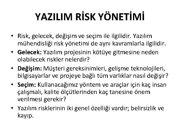 YAZILIM RİSK YÖNETİMİ • Risk, gelecek, değişim ve seçim ile ilgilidir. Yazılım mühendisliği risk