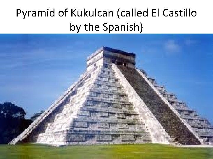 Pyramid of Kukulcan (called El Castillo by the Spanish) 