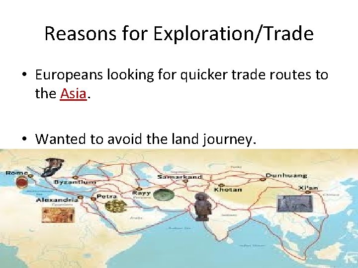Reasons for Exploration/Trade • Europeans looking for quicker trade routes to the Asia. •