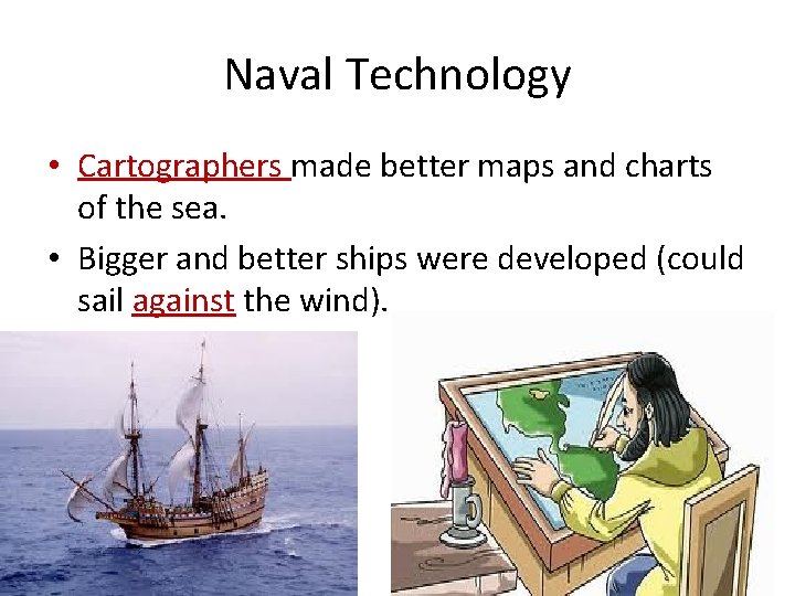 Naval Technology • Cartographers made better maps and charts of the sea. • Bigger