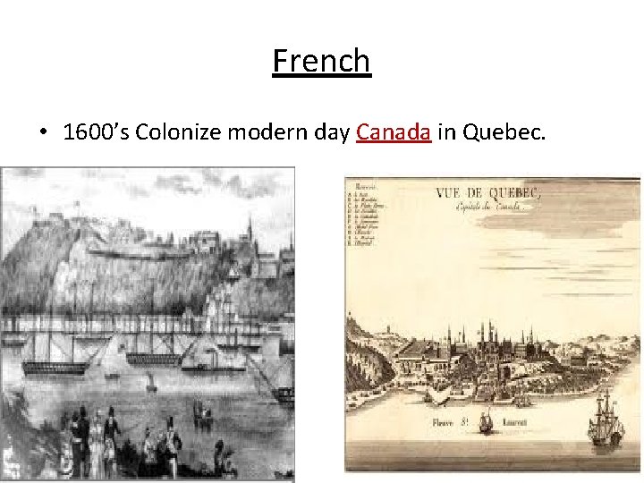 French • 1600’s Colonize modern day Canada in Quebec. 