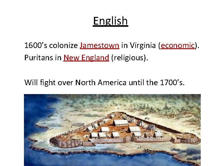 English 1600’s colonize Jamestown in Virginia (economic). Puritans in New England (religious). Will fight