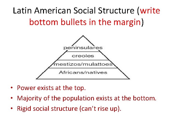 Latin American Social Structure (write bottom bullets in the margin) • Power exists at