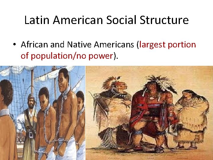 Latin American Social Structure • African and Native Americans (largest portion of population/no power).