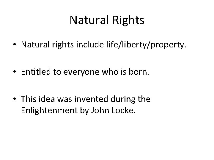 Natural Rights • Natural rights include life/liberty/property. • Entitled to everyone who is born.