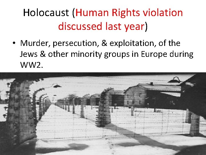 Holocaust (Human Rights violation discussed last year) • Murder, persecution, & exploitation, of the