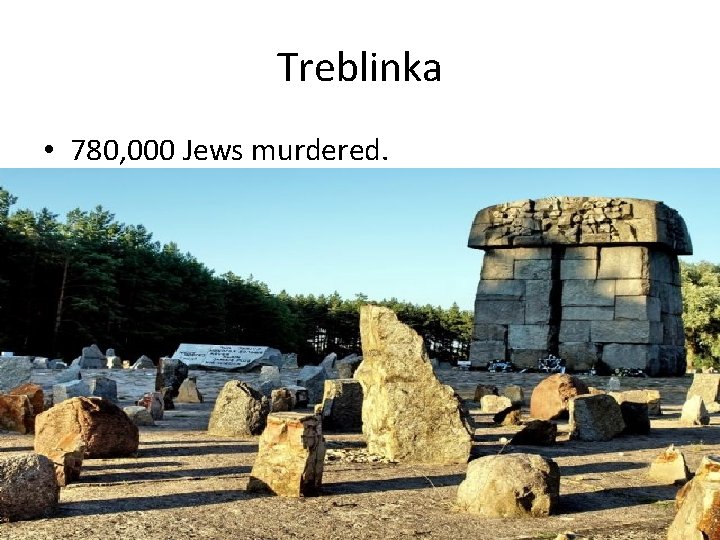 Treblinka • 780, 000 Jews murdered. 