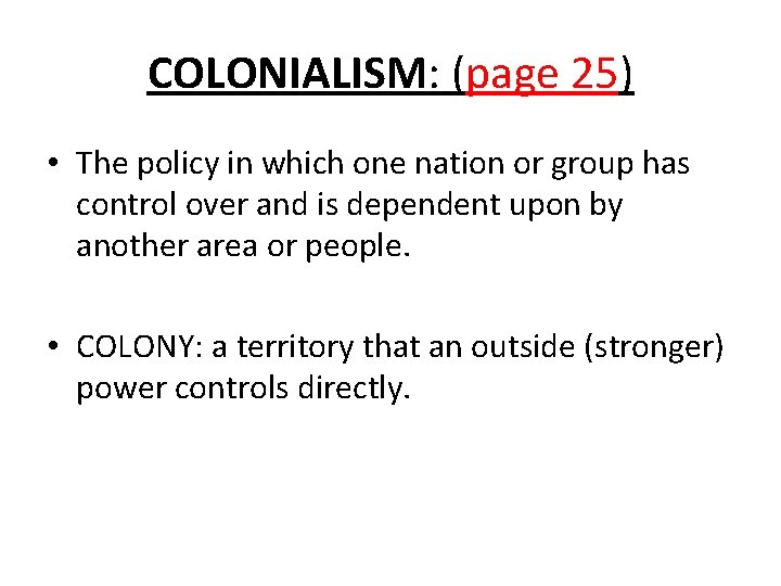 COLONIALISM: (page 25) • The policy in which one nation or group has control