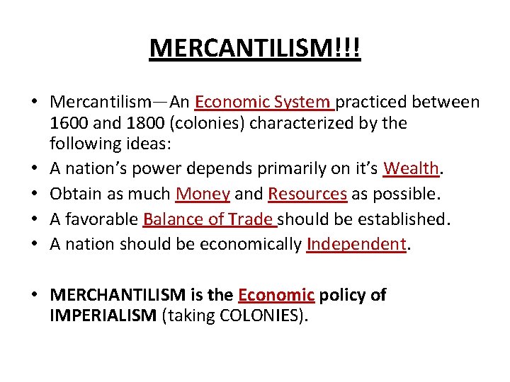 MERCANTILISM!!! • Mercantilism—An Economic System practiced between 1600 and 1800 (colonies) characterized by the