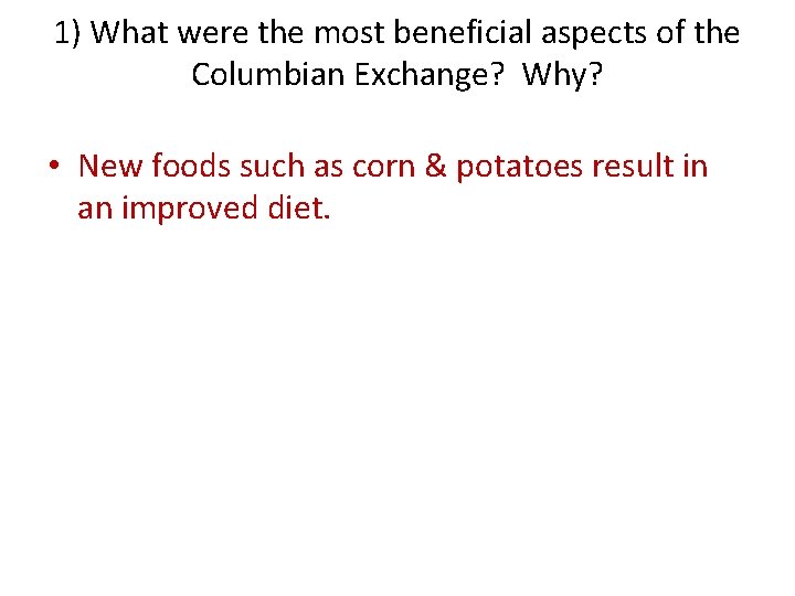 1) What were the most beneficial aspects of the Columbian Exchange? Why? • New