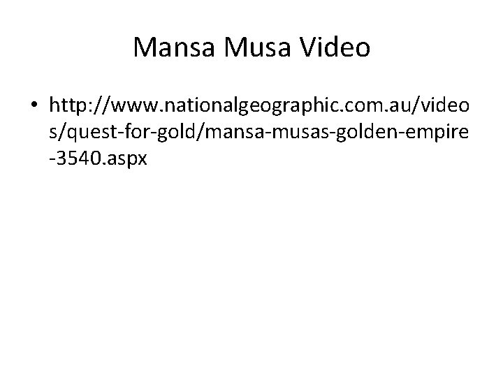 Mansa Musa Video • http: //www. nationalgeographic. com. au/video s/quest-for-gold/mansa-musas-golden-empire -3540. aspx 