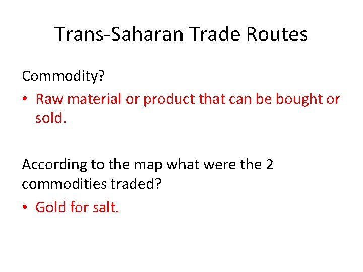Trans-Saharan Trade Routes Commodity? • Raw material or product that can be bought or
