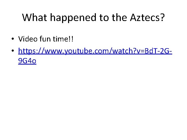 What happened to the Aztecs? • Video fun time!! • https: //www. youtube. com/watch?