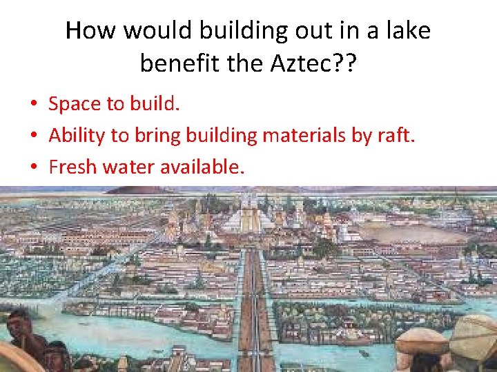 How would building out in a lake benefit the Aztec? ? • Space to