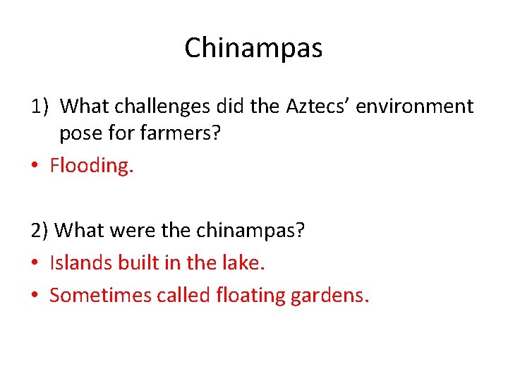 Chinampas 1) What challenges did the Aztecs’ environment pose for farmers? • Flooding. 2)