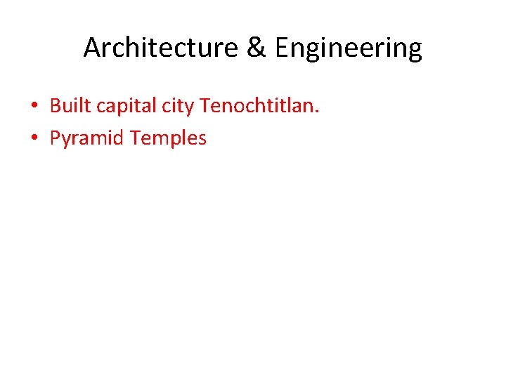 Architecture & Engineering • Built capital city Tenochtitlan. • Pyramid Temples 