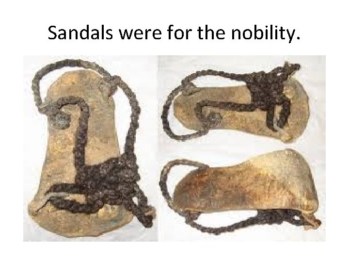 Sandals were for the nobility. 