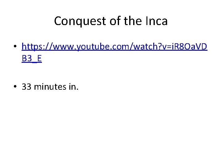Conquest of the Inca • https: //www. youtube. com/watch? v=i. R 8 Oa. VD