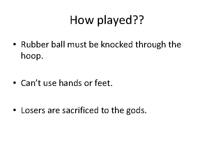 How played? ? • Rubber ball must be knocked through the hoop. • Can’t