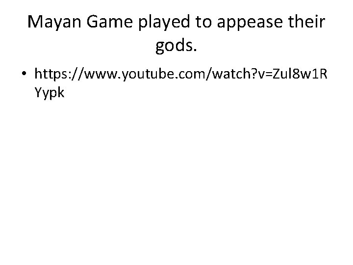 Mayan Game played to appease their gods. • https: //www. youtube. com/watch? v=Zul 8