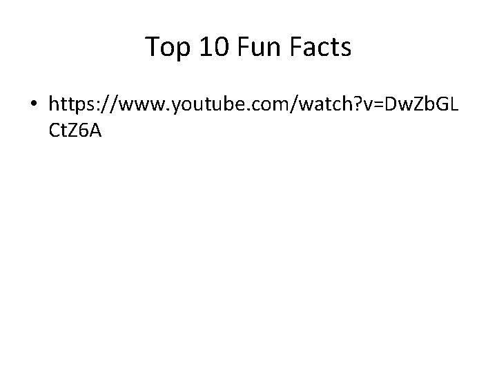 Top 10 Fun Facts • https: //www. youtube. com/watch? v=Dw. Zb. GL Ct. Z