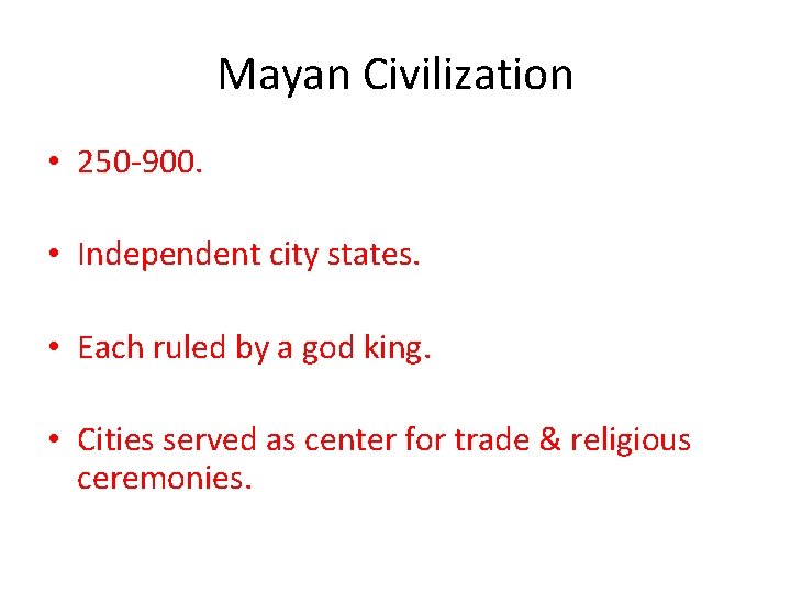 Mayan Civilization • 250 -900. • Independent city states. • Each ruled by a
