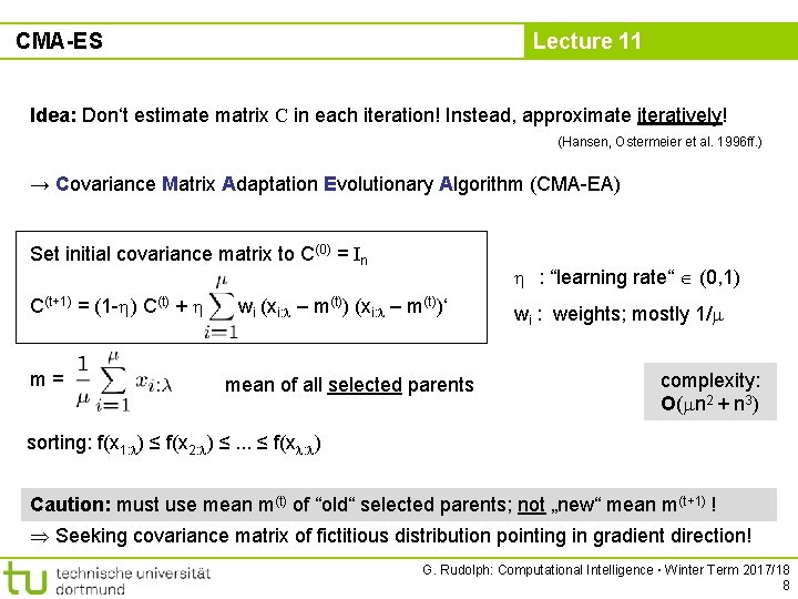 CMA-ES Lecture 11 Idea: Don‘t estimate matrix C in each iteration! Instead, approximate iteratively!