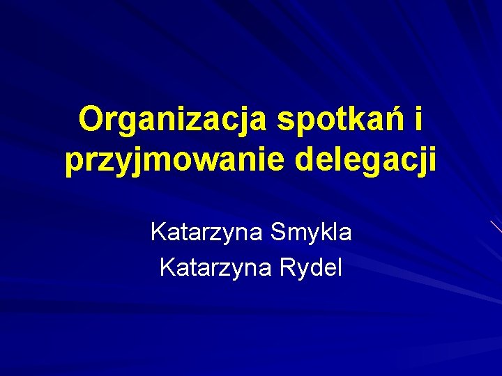 Organizacja spotkań i przyjmowanie delegacji Katarzyna Smykla Katarzyna Rydel 