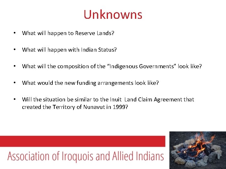 Unknowns • What will happen to Reserve Lands? • What will happen with Indian