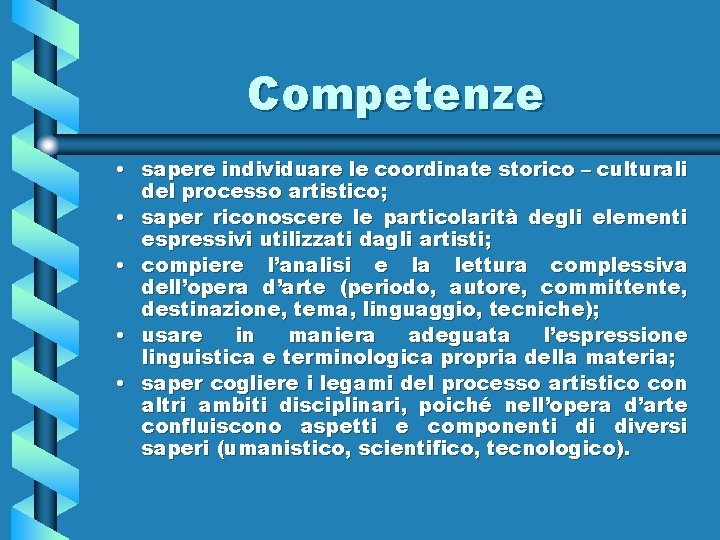 Competenze • sapere individuare le coordinate storico – culturali del processo artistico; • saper