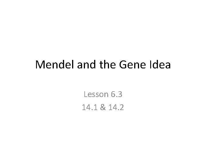 Mendel and the Gene Idea Lesson 6. 3 14. 1 & 14. 2 
