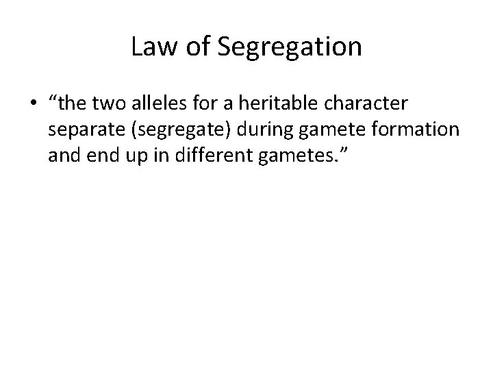 Law of Segregation • “the two alleles for a heritable character separate (segregate) during