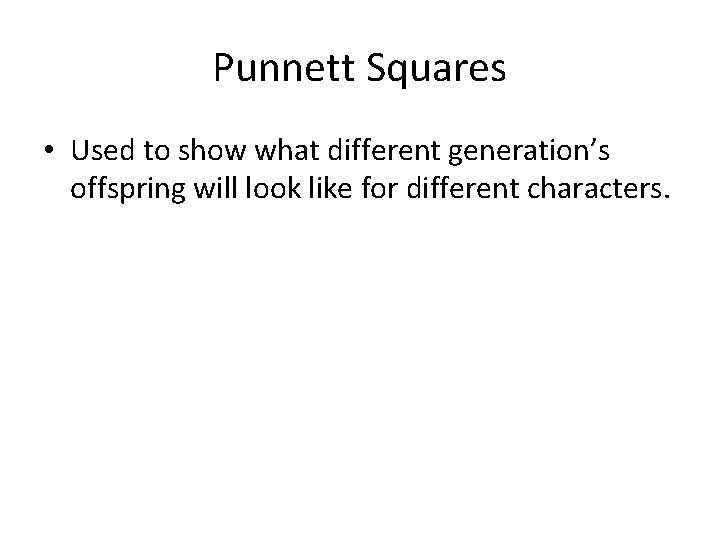 Punnett Squares • Used to show what different generation’s offspring will look like for